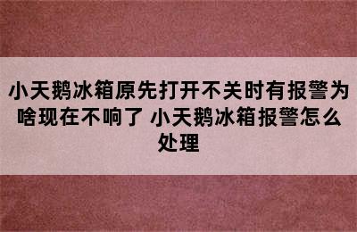 小天鹅冰箱原先打开不关时有报警为啥现在不响了 小天鹅冰箱报警怎么处理